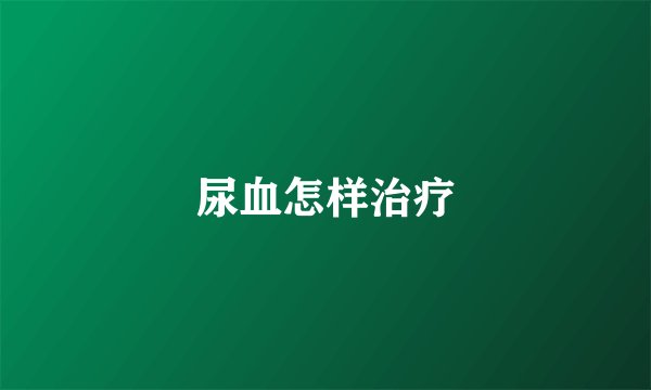 尿血怎样治疗