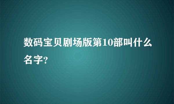 数码宝贝剧场版第10部叫什么名字？