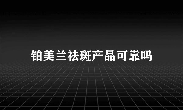 铂美兰祛斑产品可靠吗