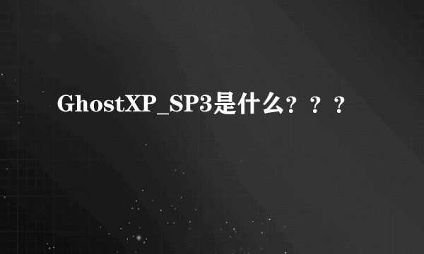 GhostXP_SP3是什么？？？