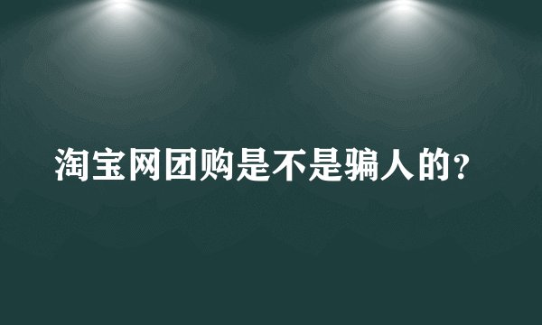 淘宝网团购是不是骗人的？