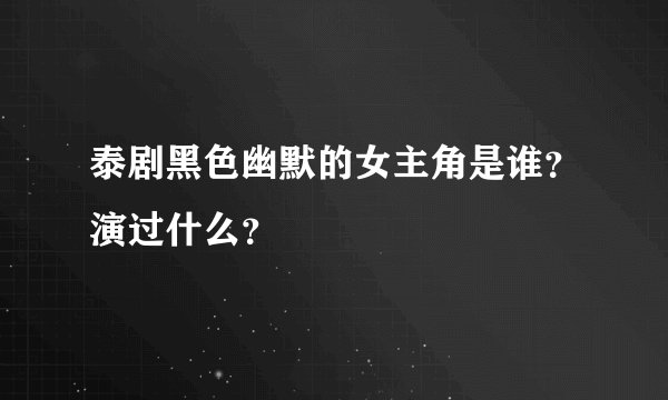 泰剧黑色幽默的女主角是谁？演过什么？