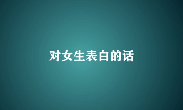 对女生表白的话