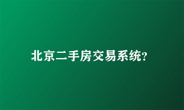 北京二手房交易系统？