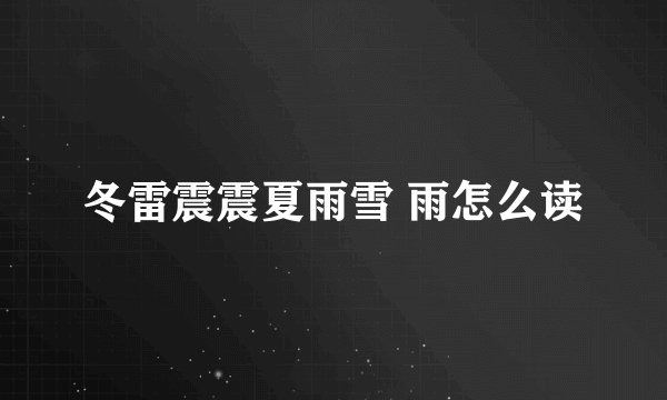 冬雷震震夏雨雪 雨怎么读