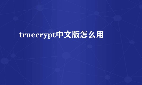 truecrypt中文版怎么用