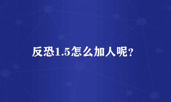 反恐1.5怎么加人呢？