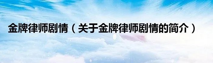金牌律师剧情（关于金牌律师剧情的简介）