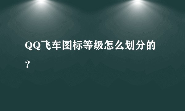 QQ飞车图标等级怎么划分的？