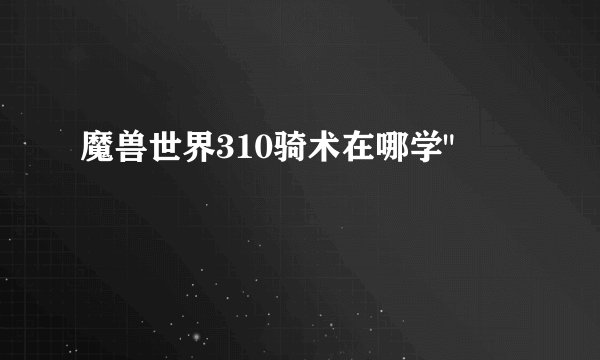 魔兽世界310骑术在哪学