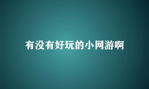 有没有好玩的小网游啊