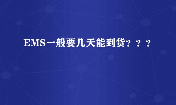 EMS一般要几天能到货？？？