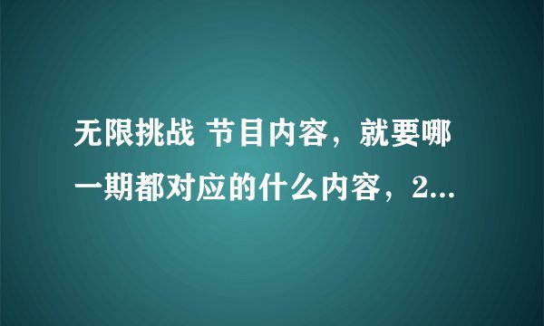 无限挑战 节目内容，就要哪一期都对应的什么内容，2011年开始