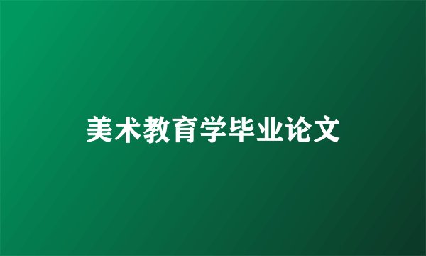 美术教育学毕业论文