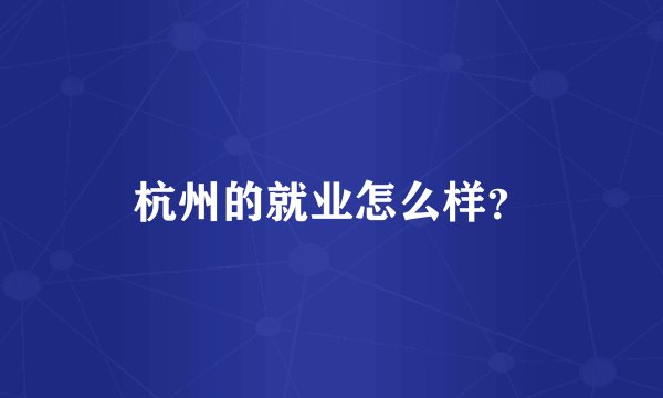 杭州的就业怎么样?