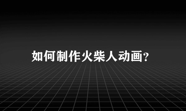 如何制作火柴人动画？