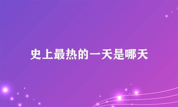 史上最热的一天是哪天