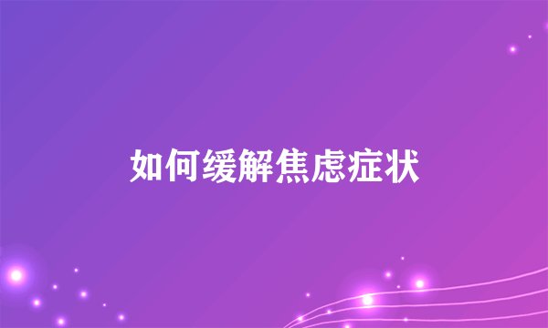 如何缓解焦虑症状