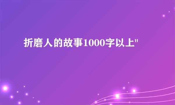 折磨人的故事1000字以上