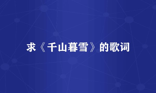 求《千山暮雪》的歌词