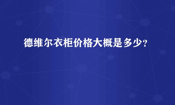 德维尔衣柜价格大概是多少?