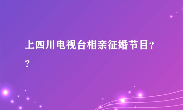 上四川电视台相亲征婚节目？？