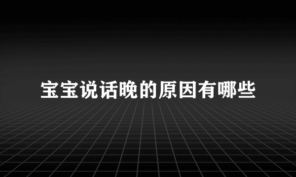 宝宝说话晚的原因有哪些
