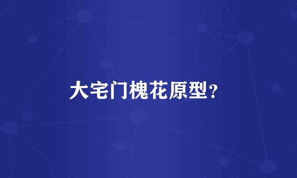 大宅门槐花原型？