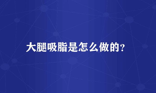 大腿吸脂是怎么做的？