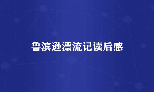 鲁滨逊漂流记读后感
