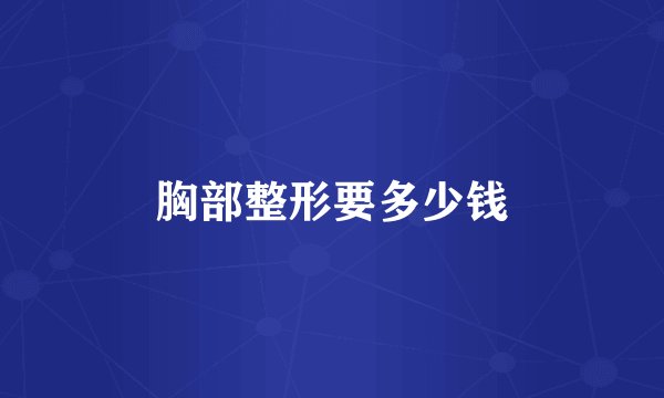 胸部整形要多少钱