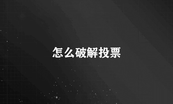 怎么破解投票