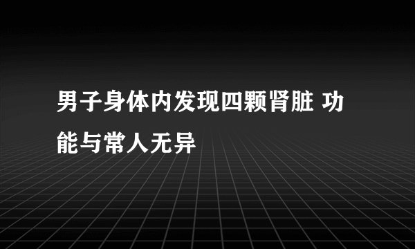 男子身体内发现四颗肾脏 功能与常人无异