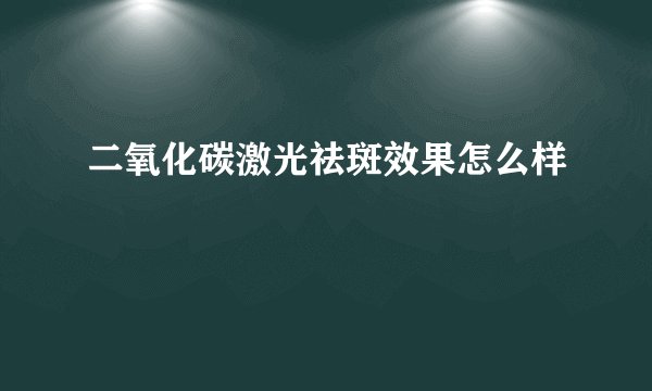 二氧化碳激光祛斑效果怎么样