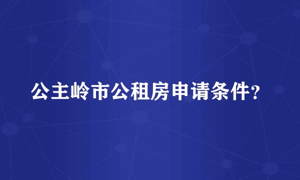 公主岭市公租房申请条件？
