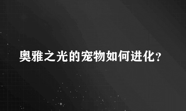 奥雅之光的宠物如何进化?