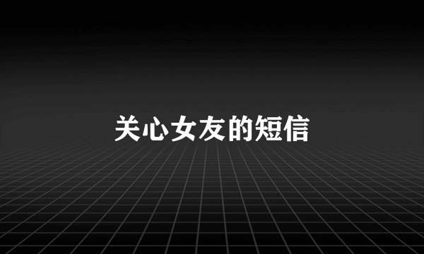 关心女友的短信