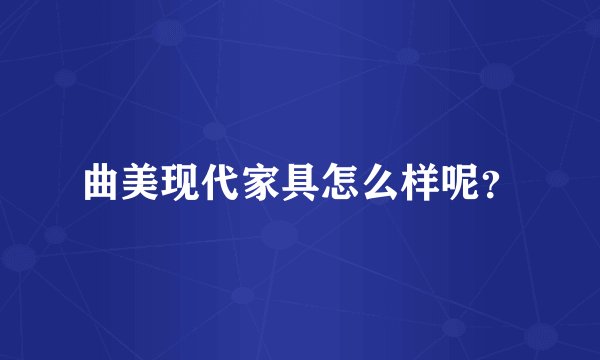 曲美现代家具怎么样呢？