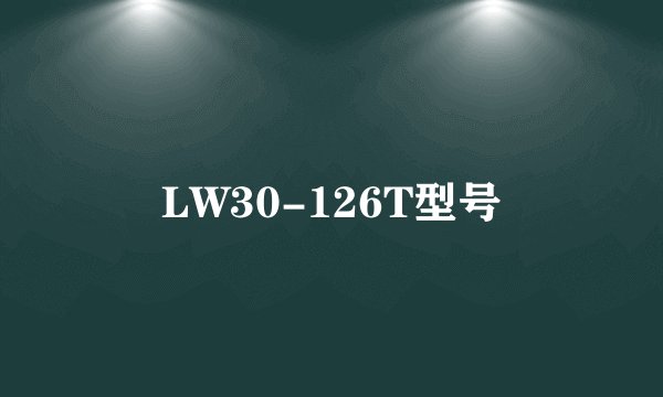 LW30-126T型号
