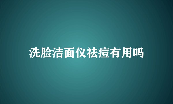 洗脸洁面仪祛痘有用吗