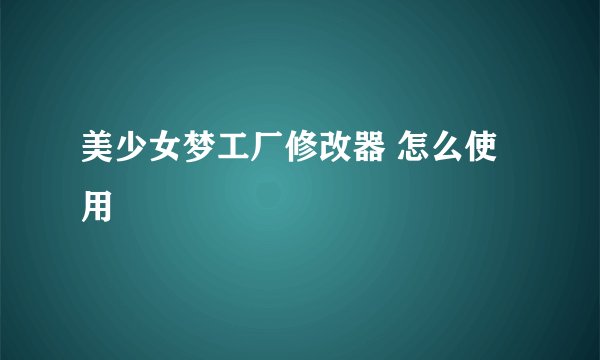 美少女梦工厂修改器 怎么使用