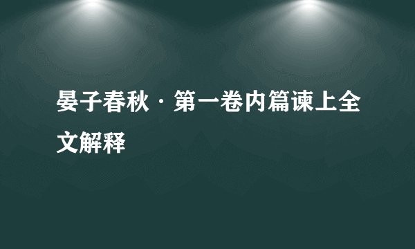 晏子春秋·第一卷内篇谏上全文解释