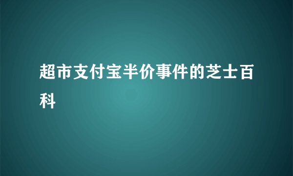 超市支付宝半价事件的芝士百科