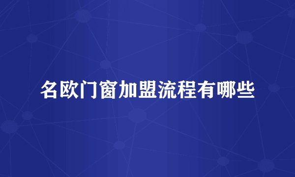 名欧门窗加盟流程有哪些