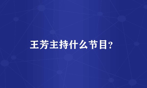 王芳主持什么节目?