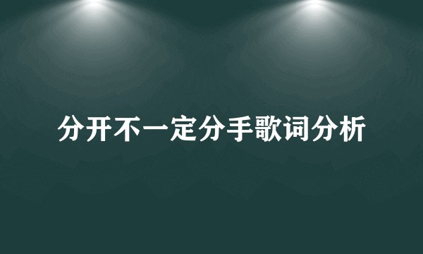 分开不一定分手歌词分析