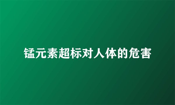 锰元素超标对人体的危害