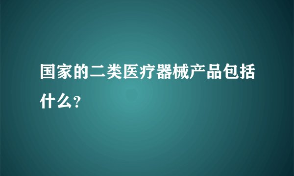 国家的二类医疗器械产品包括什么？
