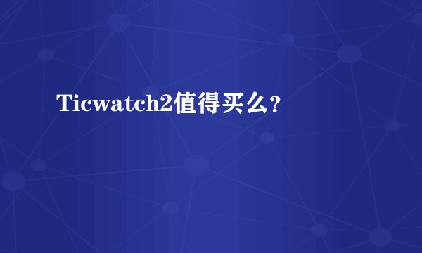Ticwatch2值得买么？