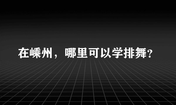 在嵊州，哪里可以学排舞？